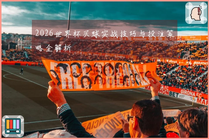 2026世界杯买球实战技巧与投注策略全解析